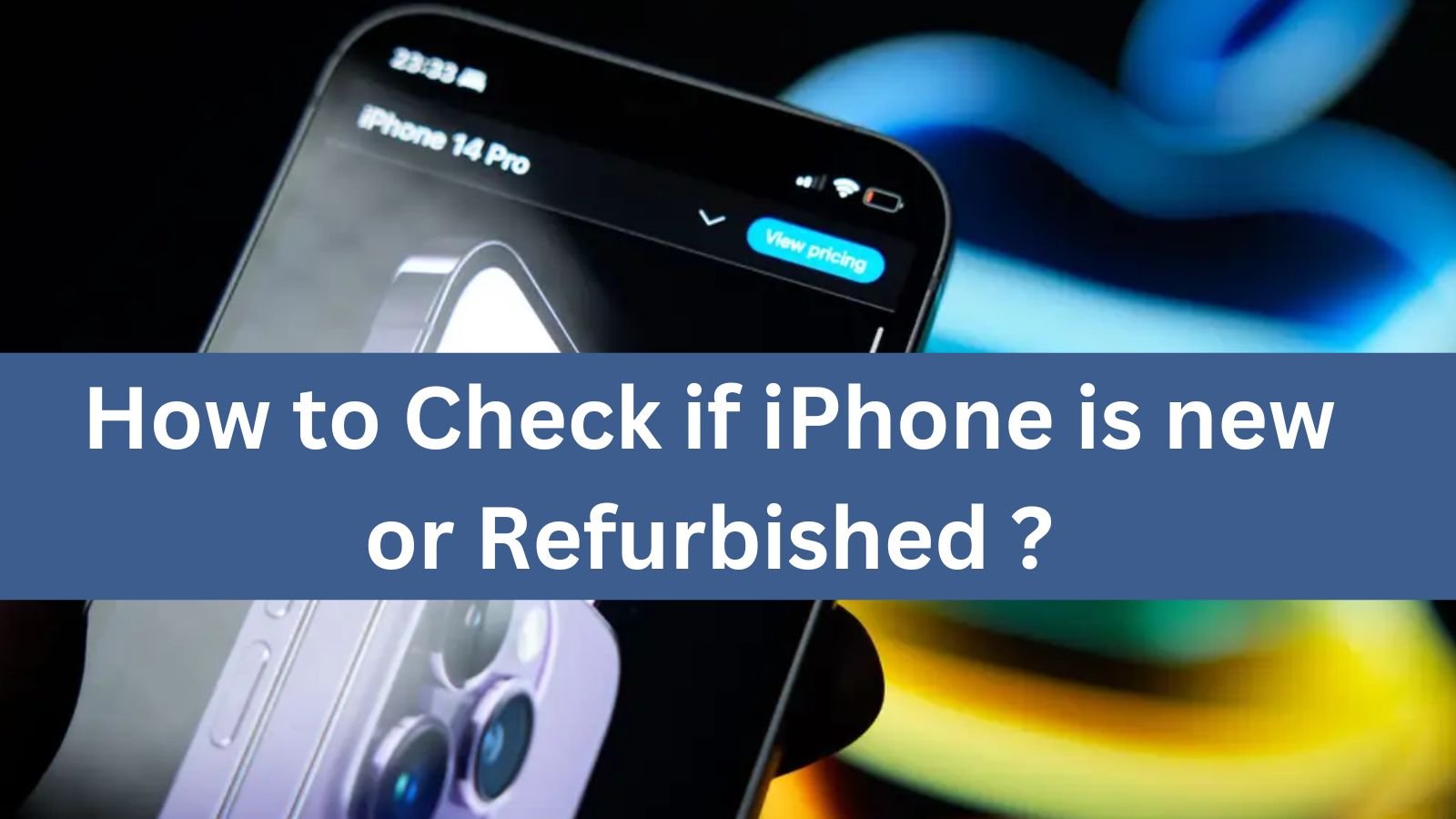How to Check if iPhone is new or Refurbished
